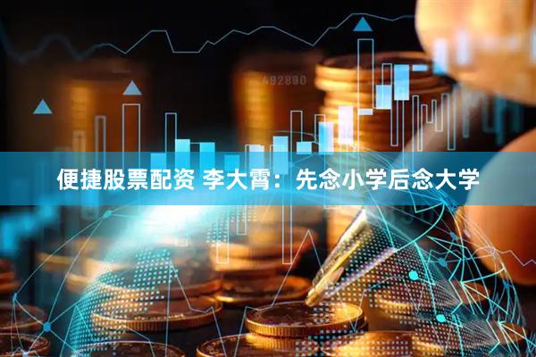 便捷股票配资 李大霄：先念小学后念大学
