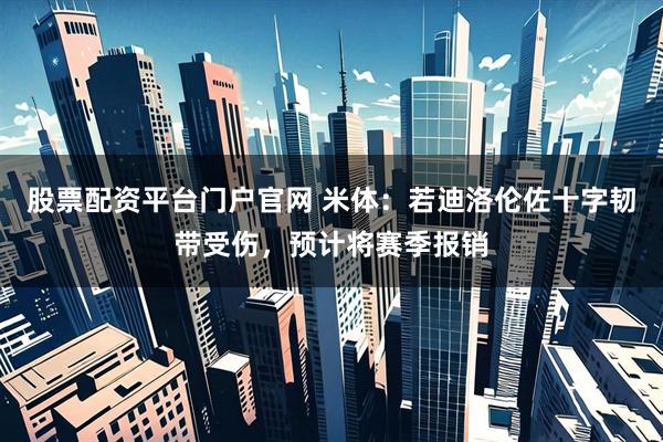 股票配资平台门户官网 米体：若迪洛伦佐十字韧带受伤，预计将赛季报销