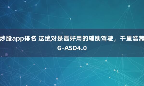 炒股app排名 这绝对是最好用的辅助驾驶，千里浩瀚G-ASD4.0